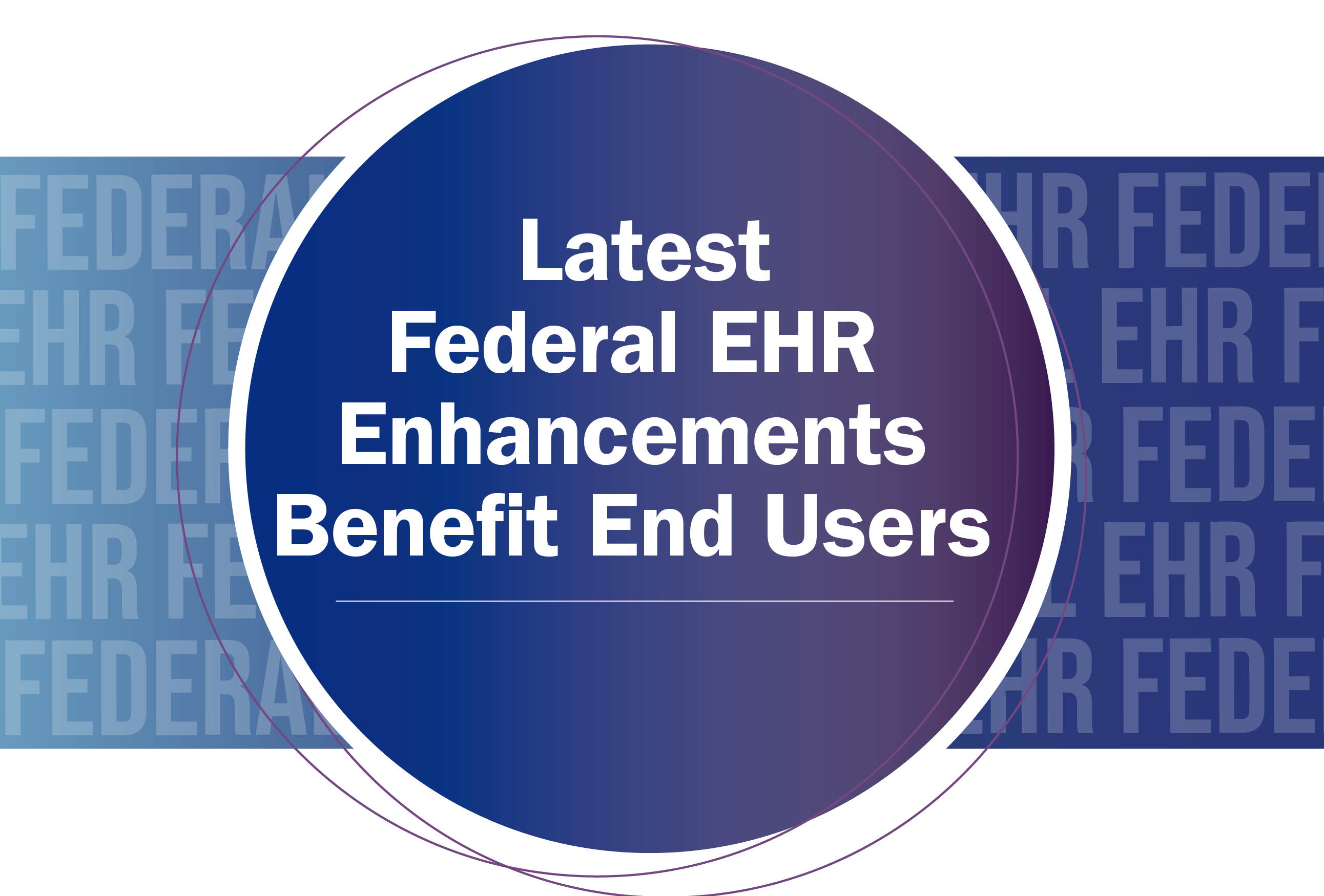 Latest Federal EHR Enhancements Benefit End Users